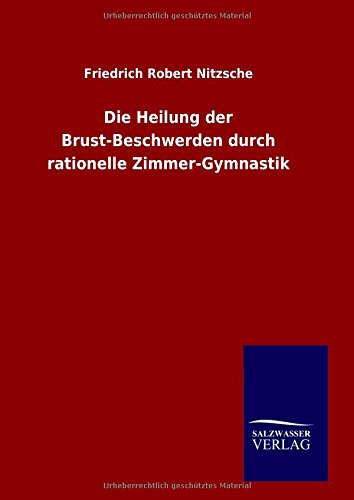 Die Heilung Der Brust-Bescherden Durch Rationelle Zimmer-Gymnastik (german Edit [Hardcover]