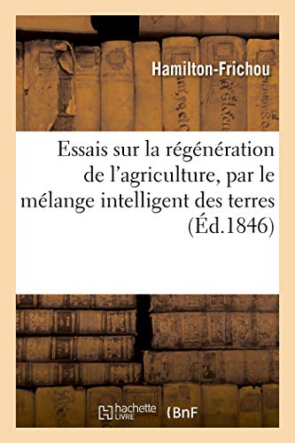 Essais Sur la Rgnration de l'Agriculture, Par le Mlange Intelligent des Terr [Paperback]