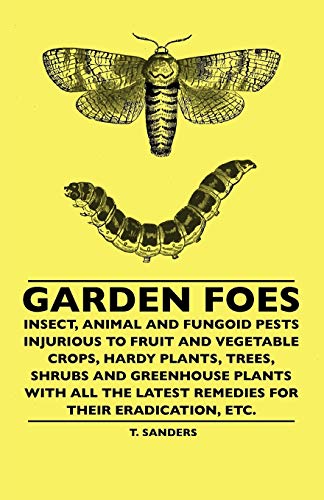 Garden Foes - Insect, Animal and Fungoid Pests Injurious to Fruit and Vegetable  [Paperback]