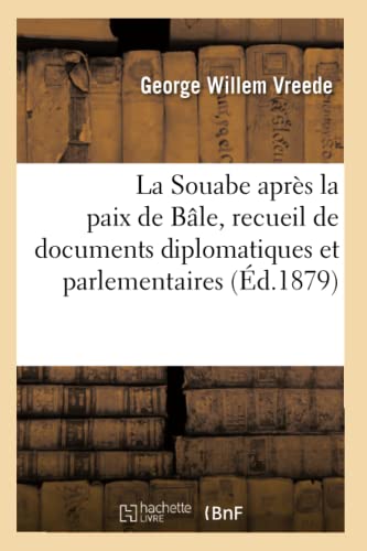 La Souabe Apres La Paix De Bale, Recueil De Documents Diplomatiques Et Parlement [Paperback]