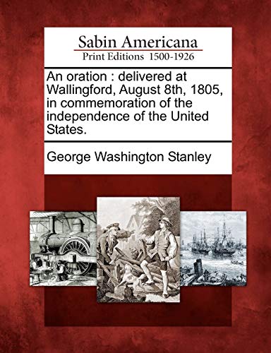 Oration  Delivered at Wallingford, August 8th, 1805, in Commemoration of the In [Paperback]