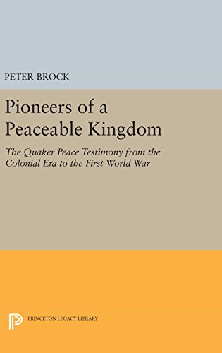 Pioneers of a Peaceable Kingdom The Quaker Peace Testimony from the Colonial Er [Hardcover]