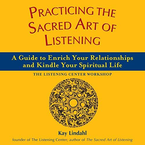 Practicing the Sacred Art of Listening A Guide to Enrich Your Relationships and [Paperback]