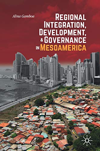 Regional Integration, Development, and Governance in Mesoamerica [Hardcover]