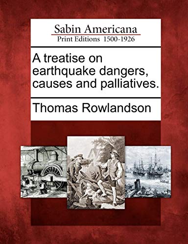 Treatise on Earthquake Dangers, Causes and Palliatives [Paperback]