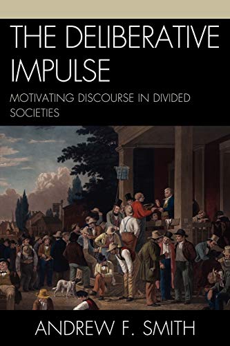 The Deliberative Impulse: Motivating Discourse in Divided Societies [Paperback]