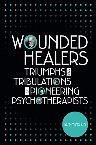 Wounded Healers Tribulations and Triumphs of Pioneering Psychotherapists [Paperback]