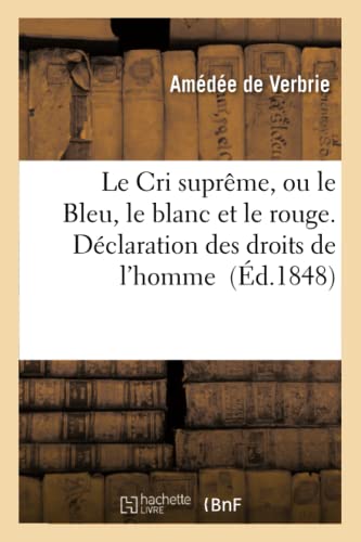 Cri Supreme, Ou le Bleu, le Blanc et le Rouge. 1, de la Declaration des Droits d [Paperback]