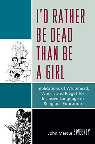 I'd Rather Be Dead Than Be a Girl Implications of Whitehead, Whorf, and Piaget  [Paperback]