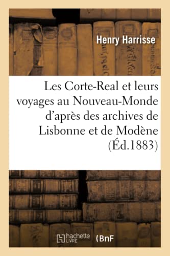 Les Corte-Real Et Leurs Voyages Au Nouveau-Monde D'Apres Des Archives De Lisbonn