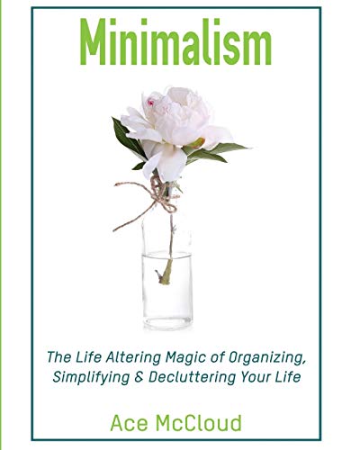 Minimalism The Life Altering Magic Of Organizing, Simplifying & Decluttering Yo [Paperback]