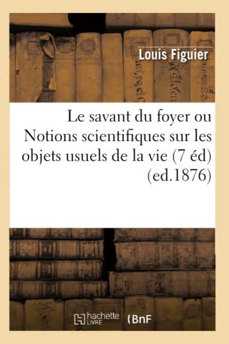 Savant du Foyer Ou Notions Scientifiques Sur les Objets Usuels de la Vie (7 Ed)  [Paperback]