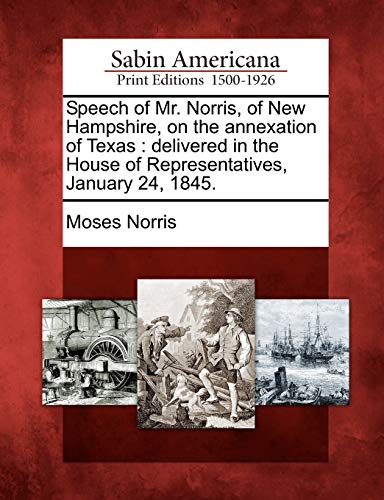 Speech of Mr. Norris, of Ne Hampshire, on the Annexation of Texas  Delivered i [Paperback]