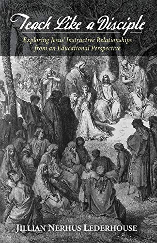 Teach Like A Disciple Exploring Jesus' Instructive Relationships From An Educat [Paperback]