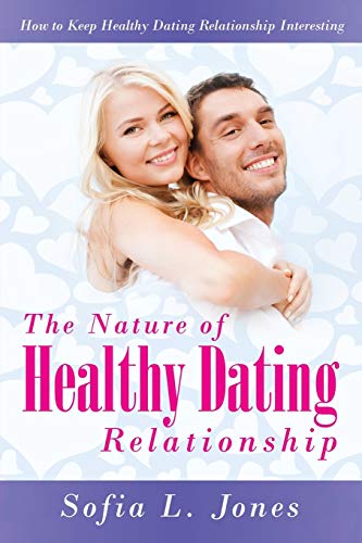 The Nature Of Healthy Dating Relationship Ho To Keep Healthy Dating Relationsh [Paperback]