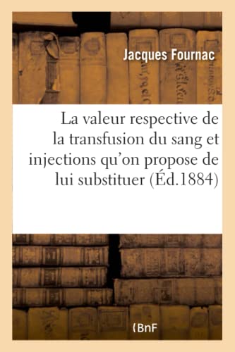 Valeur Respective de la Transfusion du Sang et Injections Qu'on Propose de Lui S [Paperback]