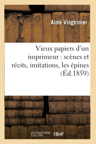 Vieux Papiers D'un Imprimeur Scenes Et Recits, Imitations, Les Epines (french E [Paperback]