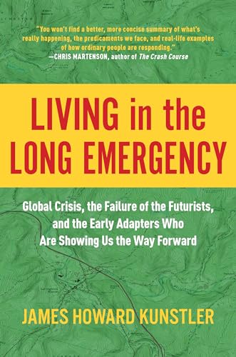 Living in the Long Emergency: Global Crisis, the Failure of the Futurists, and t [Hardcover]