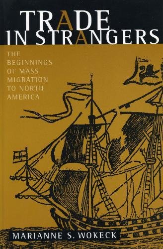 Trade in Strangers The Beginnings of Mass Migration to North America [Paperback]