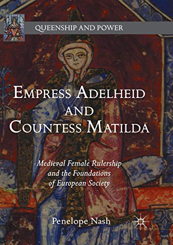 Empress Adelheid and Countess Matilda: Medieval Female Rulership and the Foundat [Paperback]