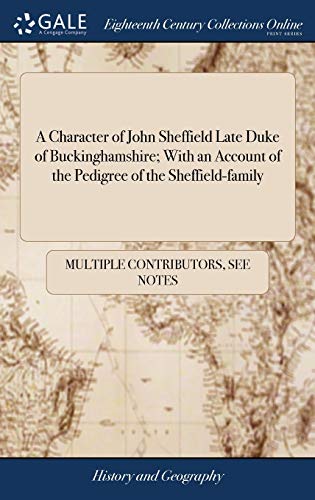 Character of John Sheffield Late Duke of Buckinghamshire ith an Account of the [Hardcover]