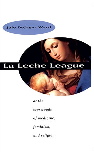 La Leche League At the Crossroads of Medicine, Feminism, and Religion [Paperback]