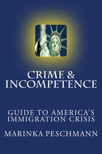 Crime & Incompetence The Guide To America's Broken Immigration Problem [Paperback]