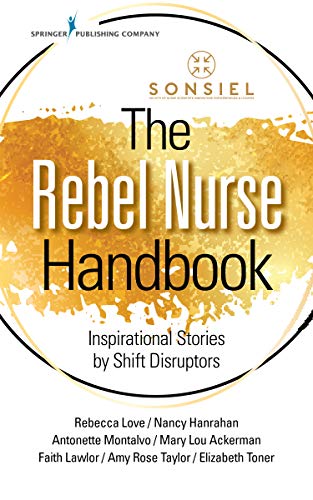 The Rebel Nurse Handbook: Inspirational Stories by Shift Disruptors [Paperback]