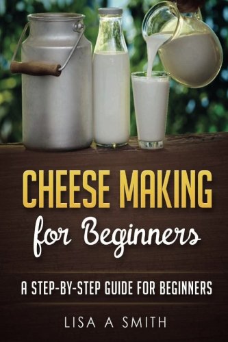 Cheese Making For Beginners A Step-By-Step Guide For Beginners [Paperback]