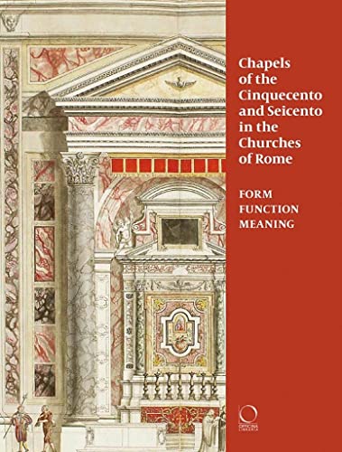 Chapels of the Cinquecento and Seicento in the Churches of Rome: Form, Function, [Paperback]