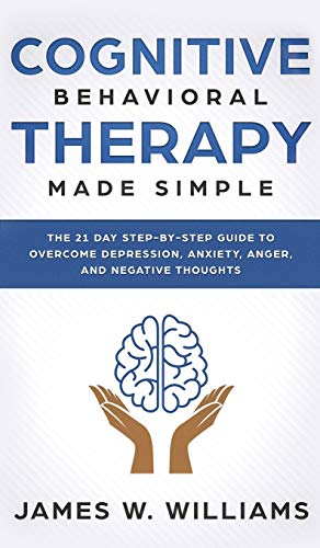 Cognitive Behavioral Therapy  Made Simple - the 21 Day Step by Step Guide to Ov [Hardcover]