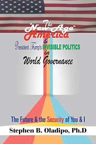 New-Age America & President Trump's Invisible Politics in World Governance  The [Paperback]