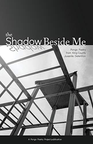 Shado Beside Me  PONGO TEEN WRITING from KING COUNTY JUVENILE DETENTION Fall 2 [Paperback]