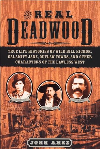 The Real Deadwood: True Life Histories of Wild Bill Hickok, Calamity Jane, Outla [Paperback]