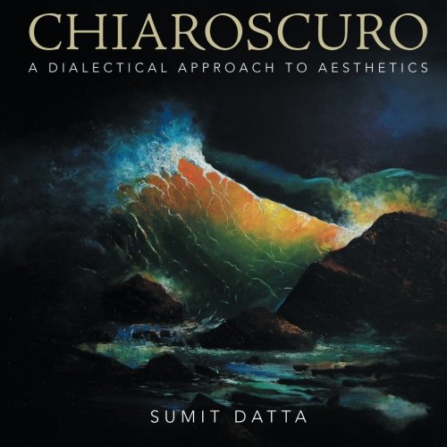 Chiaroscuro A Dialectical Approach To Aesthetics [Paperback]