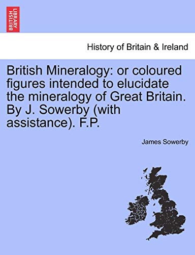 British Mineralogy  Or coloured figures intended to elucidate the mineralogy of [Paperback]