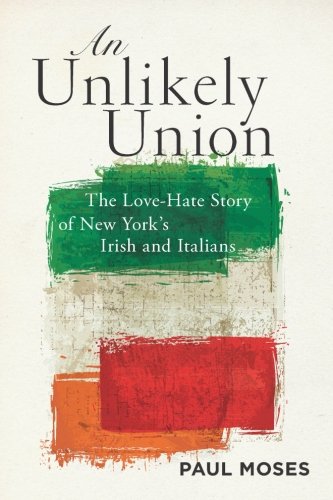 An Unlikely Union The Love-Hate Story of New York's Irish and Italians [Paperback]