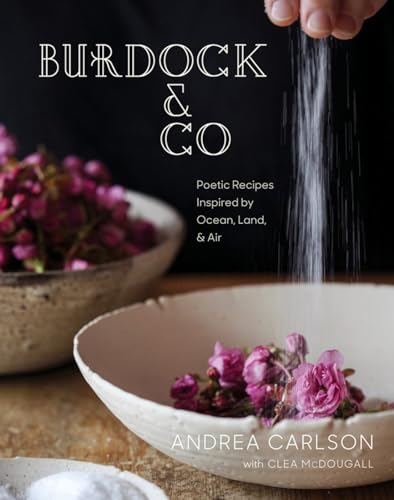 Burdock & Co: Poetic Recipes Inspired by Ocean, Land & Air: A Cookbook [Hardcover]