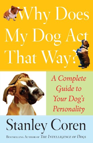 Why Does My Dog Act That Way A Complete Guide to Your Dog&39s Personality [Paperback]