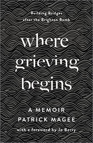 Where Grieving Begins: Building Bridges after the Brighton Bomb - A Memoir [Hardcover]