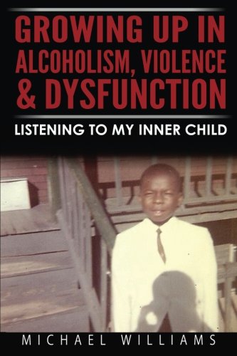 Groing Up In Alcoholism, Violence & Dysfunction Listening To My Inner Child [Paperback]