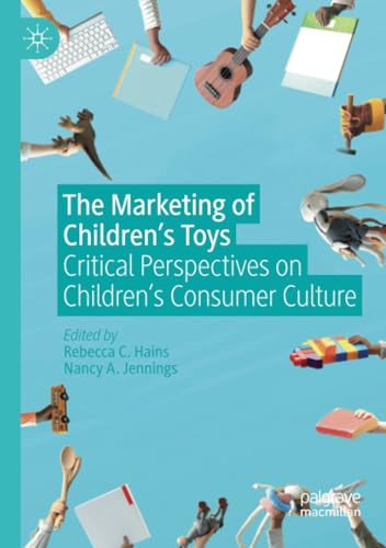 The Marketing of Childrens Toys: Critical Perspectives on Childrens Consumer C [Paperback]