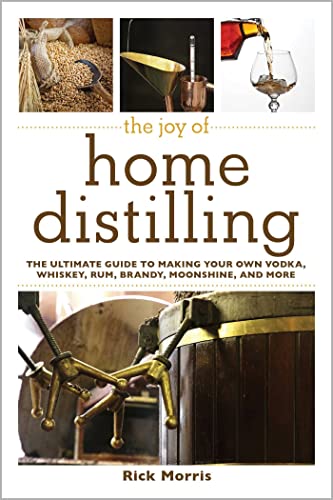 The Joy of Home Distilling: The Ultimate Guide to Making Your Own Vodka, Whiskey [Paperback]