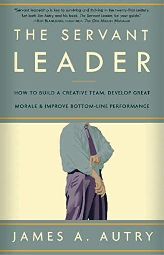 The Servant Leader: How to Build a Creative Team, Develop Great Morale, and Impr [Paperback]