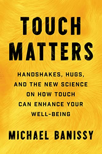 Touch Matters: Handshakes, Hugs, and the New Science on How Touch Can Enhance Yo [Hardcover]