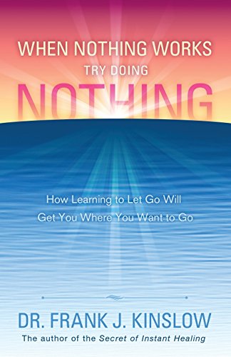 When Nothing Works Try Doing Nothing Ho Learning To Let Go Will Get You Where  [Paperback]