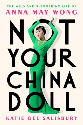 Not Your China Doll: The Wild and Shimmering Life of Anna May Wong [Hardcover]