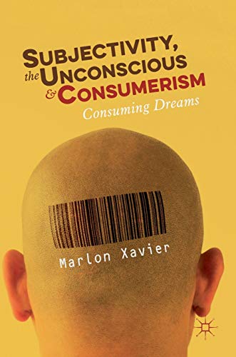 Subjectivity, the Unconscious and Consumerism Consuming Dreams [Hardcover]