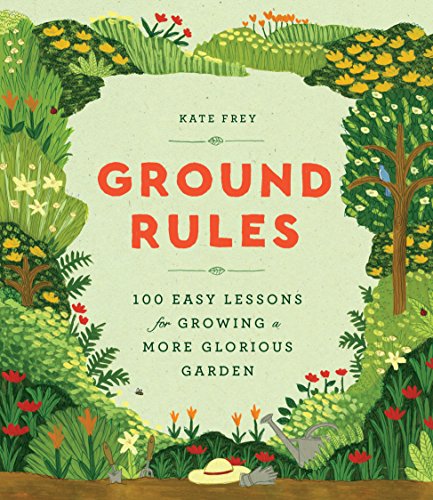 Ground Rules : 100 Things You Need to Know to Grow a Glorious Garden [Hardcover]