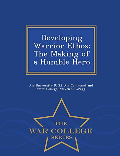 Developing Warrior Ethos The Making Of A Humble Hero - War College Series [Paperback]